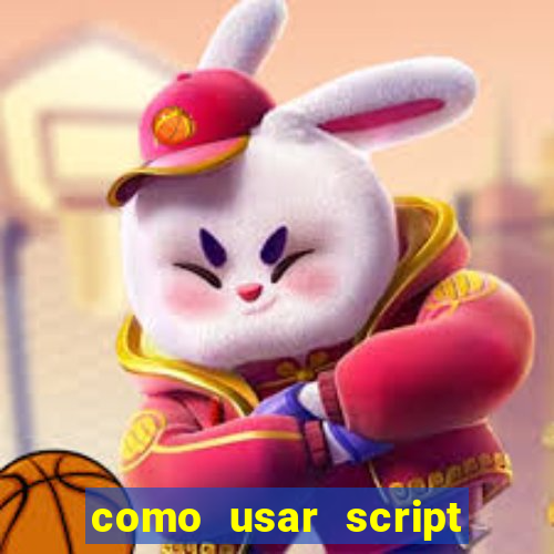 como usar script no cmsp